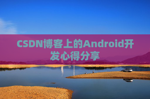 CSDN博客上的Android开发心得分享